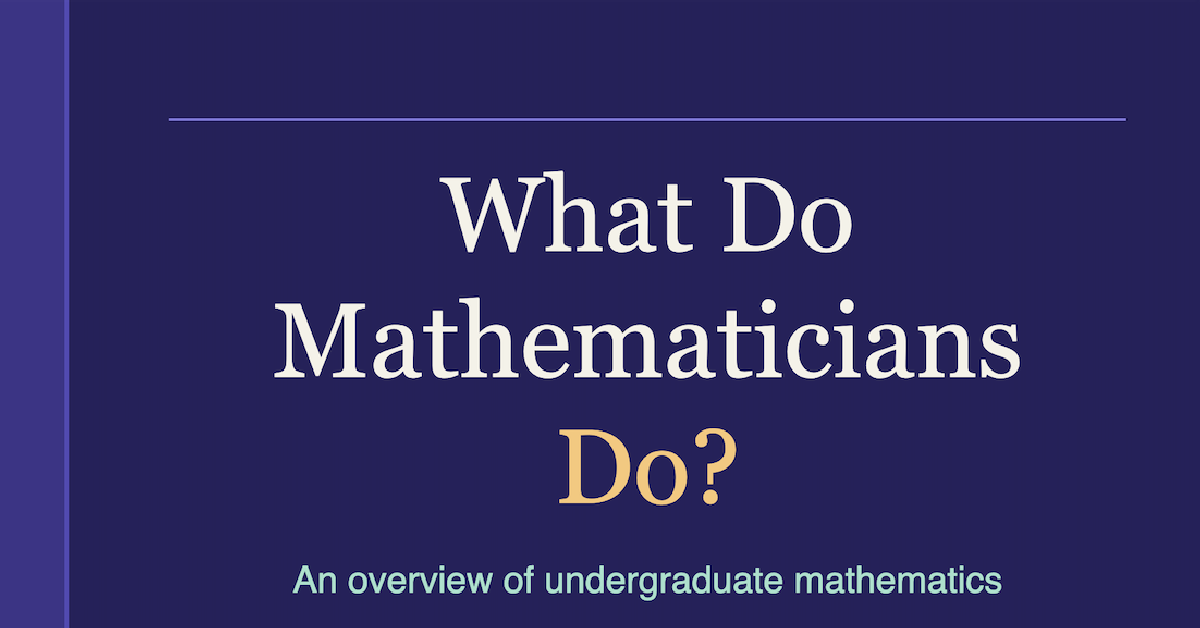 What Do Mathematicians Do? An Overview of Undergraduate Mathematics cover