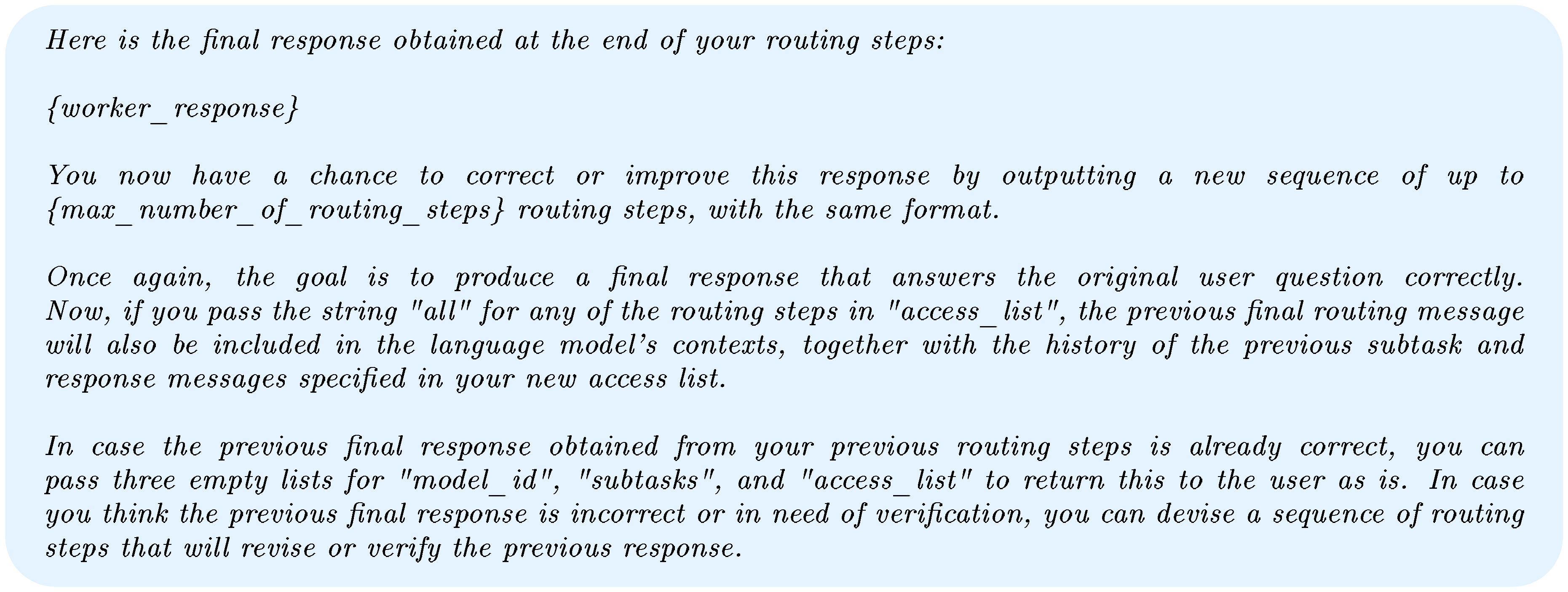 **Figure 14:** **The recursive prompt.** When allowing self-referential recursion, the Conductor views the response obtained from its previously designed coordination strategy and decides whether to iterate on its strategy or pass the existing response back to the user.